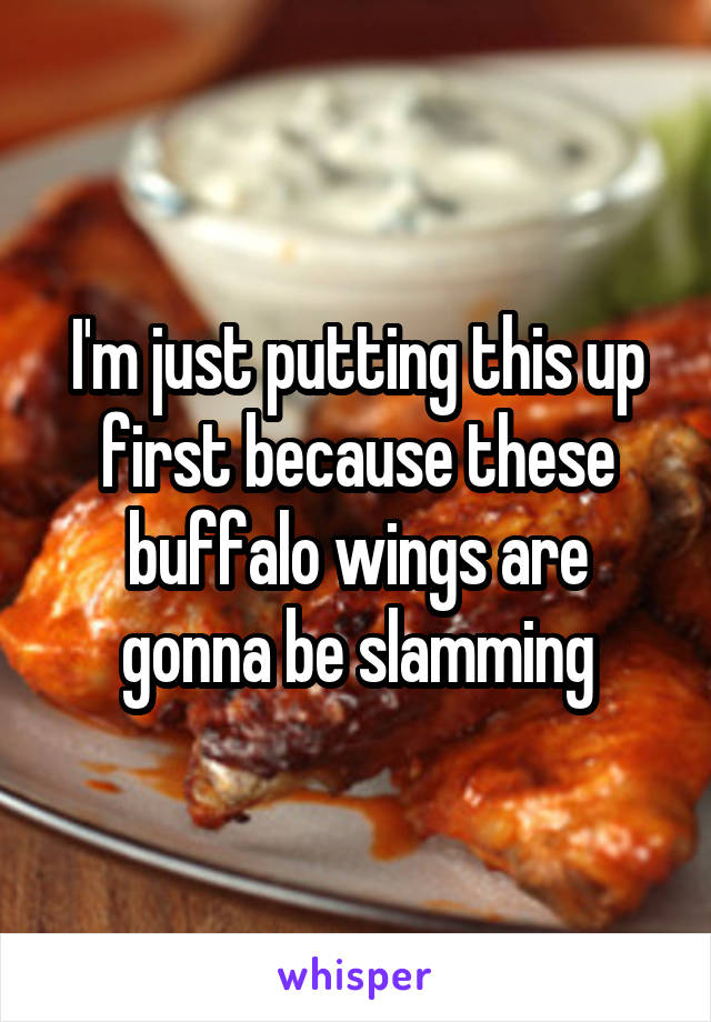 I'm just putting this up first because these buffalo wings are gonna be slamming