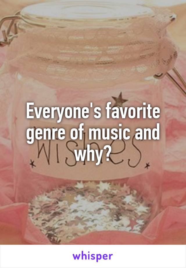 Everyone's favorite genre of music and why?