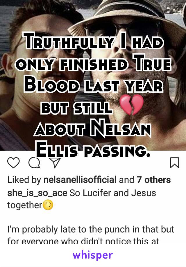 Truthfully I had only finished True Blood last year but still 💔
about Nelsan Ellis passing.