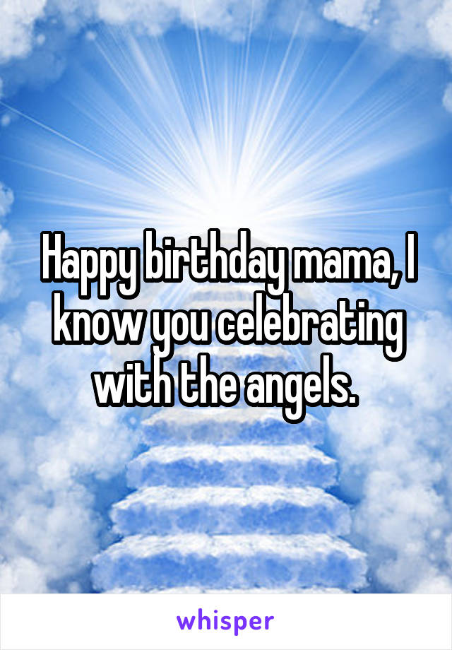 Happy birthday mama, I know you celebrating with the angels. 