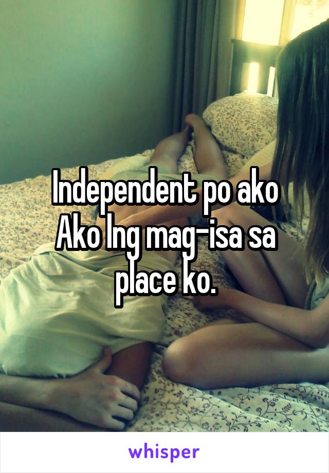 Independent po ako
Ako lng mag-isa sa place ko.