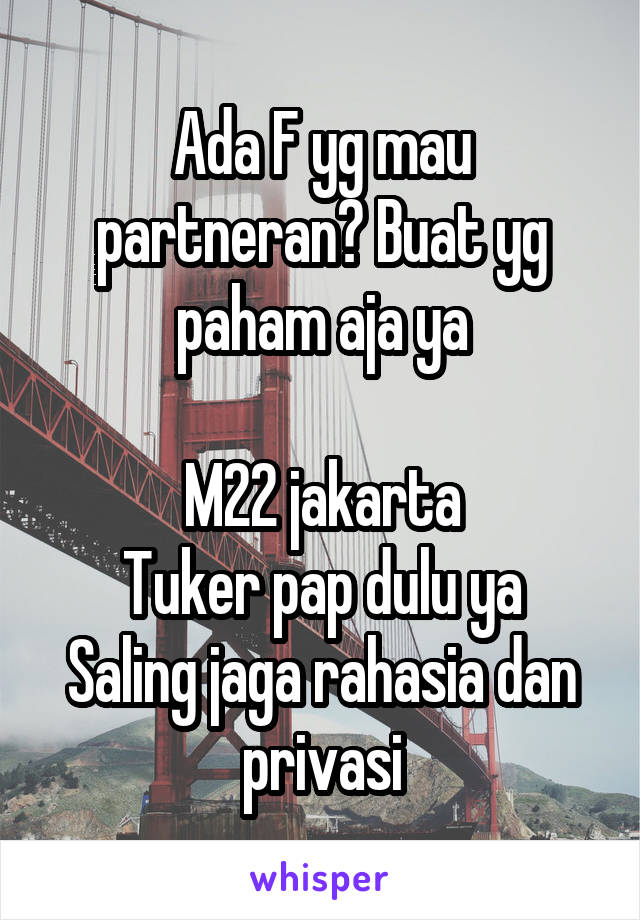 Ada F yg mau partneran? Buat yg paham aja ya

M22 jakarta
Tuker pap dulu ya
Saling jaga rahasia dan privasi