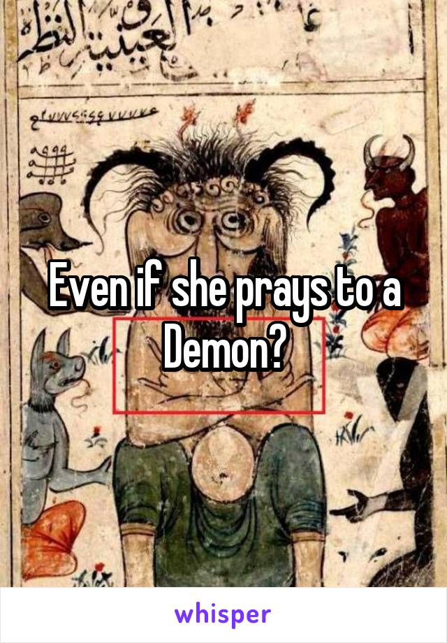 Even if she prays to a Demon?