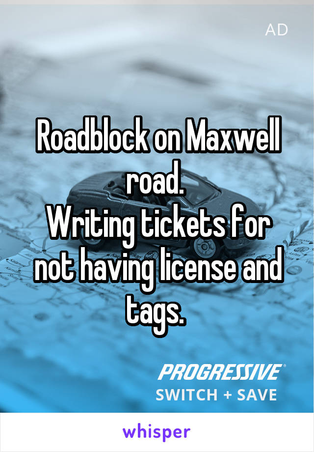 Roadblock on Maxwell road. 
Writing tickets for not having license and tags. 