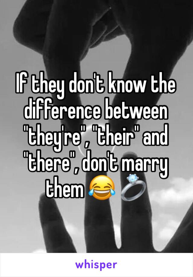 If they don't know the difference between "they're", "their" and "there", don't marry them 😂 💍