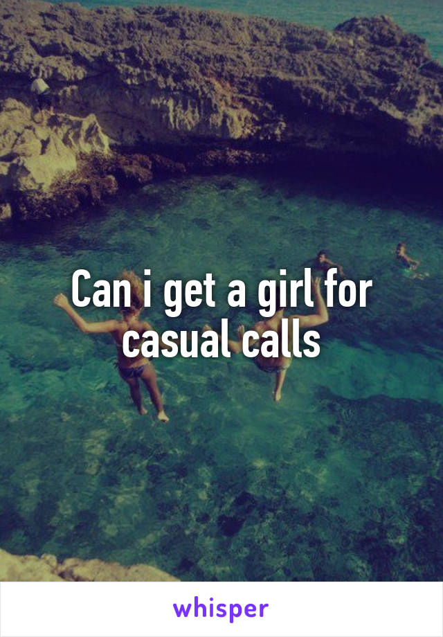 Can i get a girl for casual calls