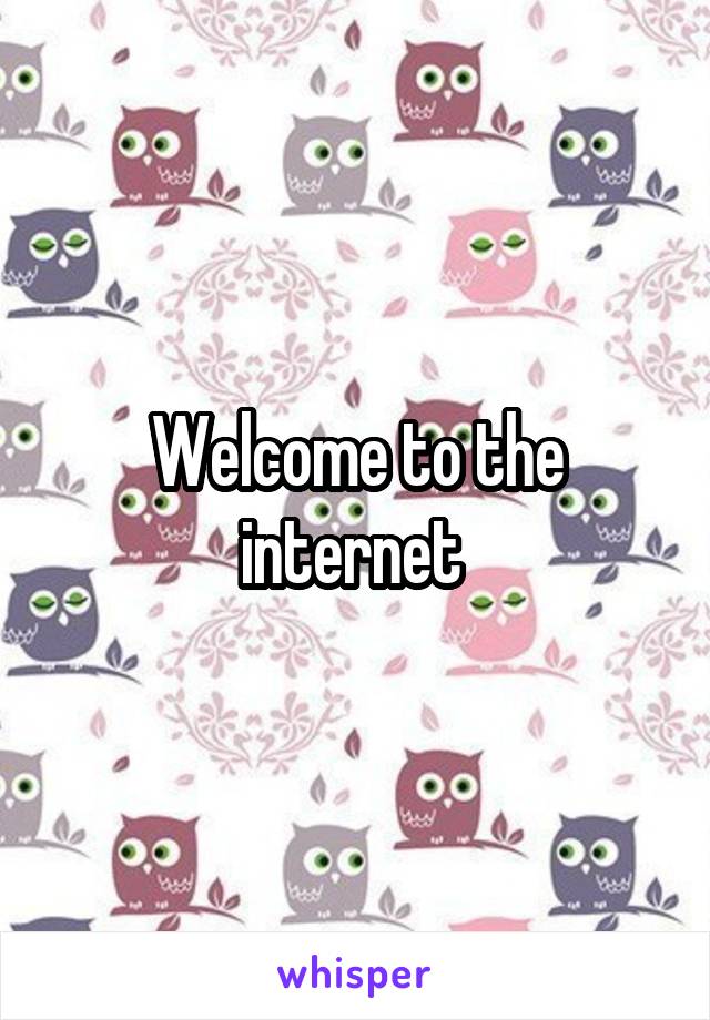 Welcome to the internet 