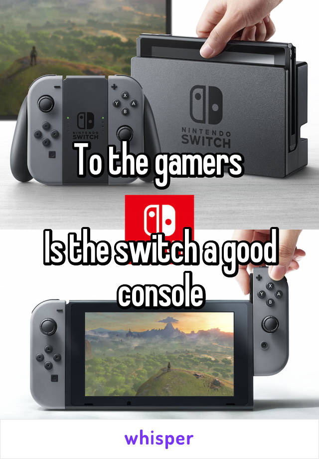 To the gamers 

Is the switch a good console