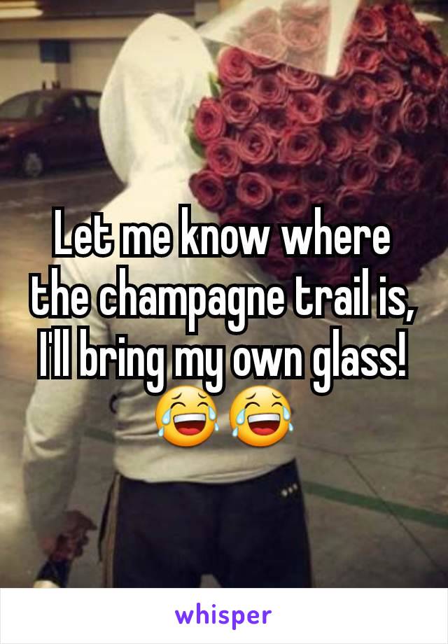 Let me know where the champagne trail is, I'll bring my own glass! 😂😂