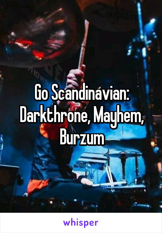 Go Scandinavian: Darkthrone, Mayhem, Burzum