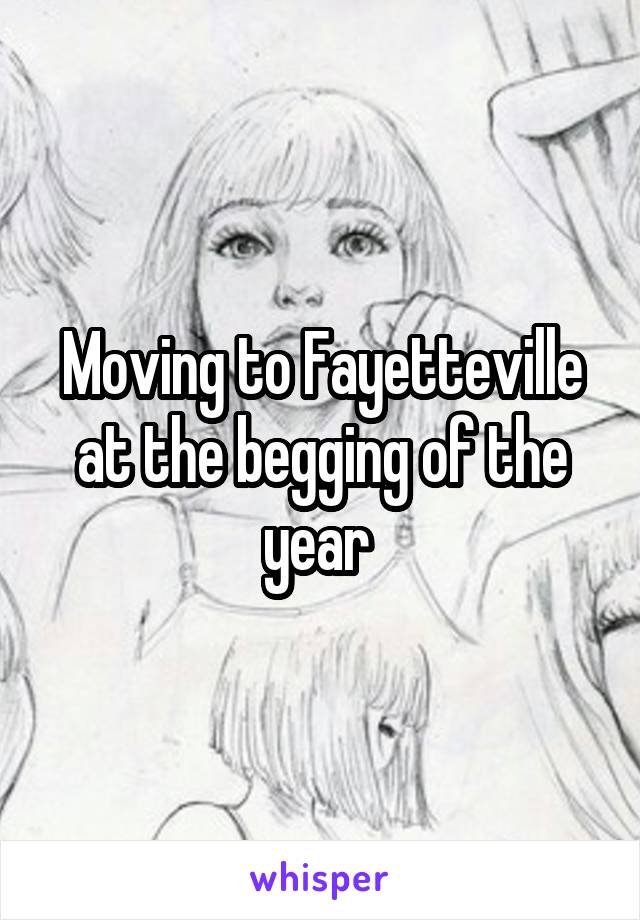 Moving to Fayetteville at the begging of the year 