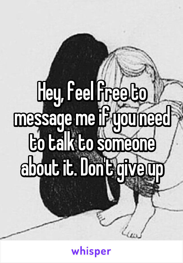 Hey, feel free to message me if you need to talk to someone about it. Don't give up