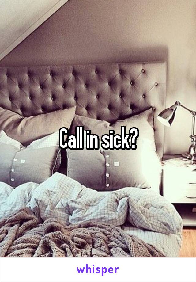 Call in sick?