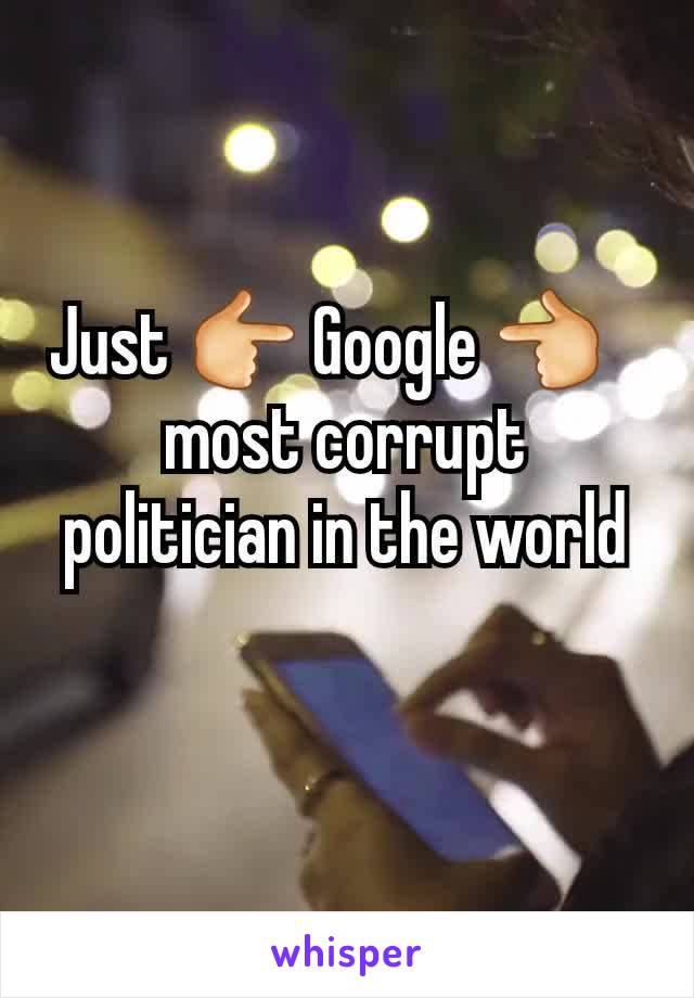 Just 👉 Google 👈🏻 most corrupt politician in the world