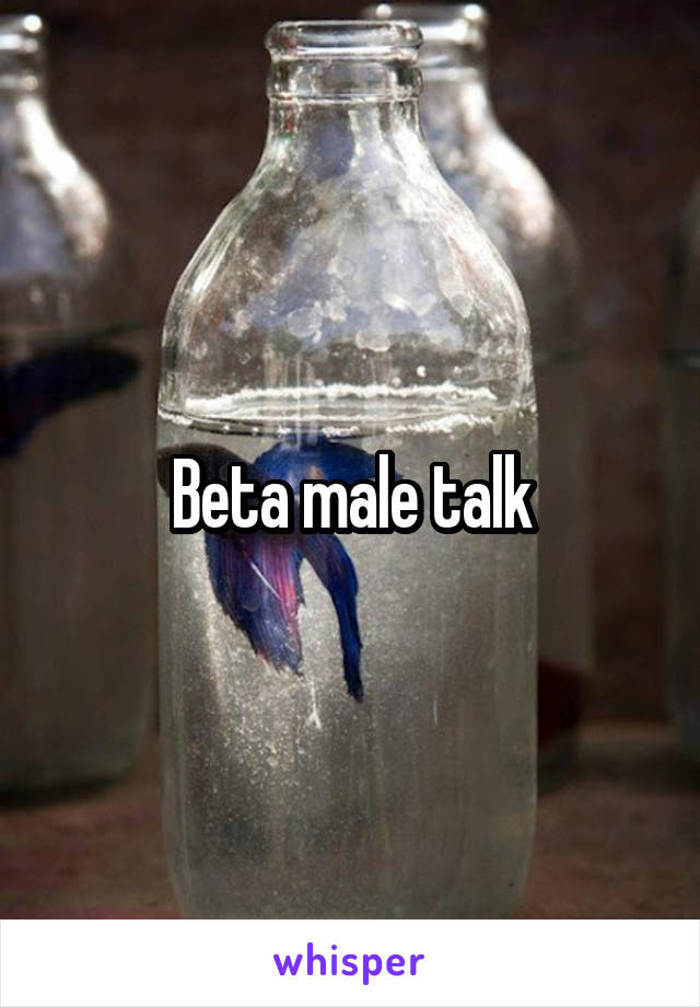 Beta male talk