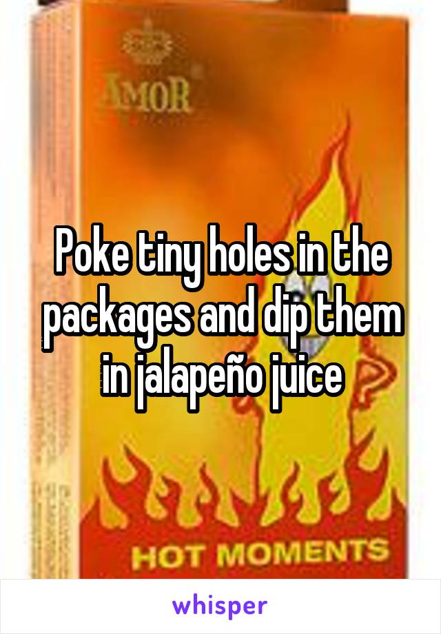 Poke tiny holes in the packages and dip them in jalapeño juice