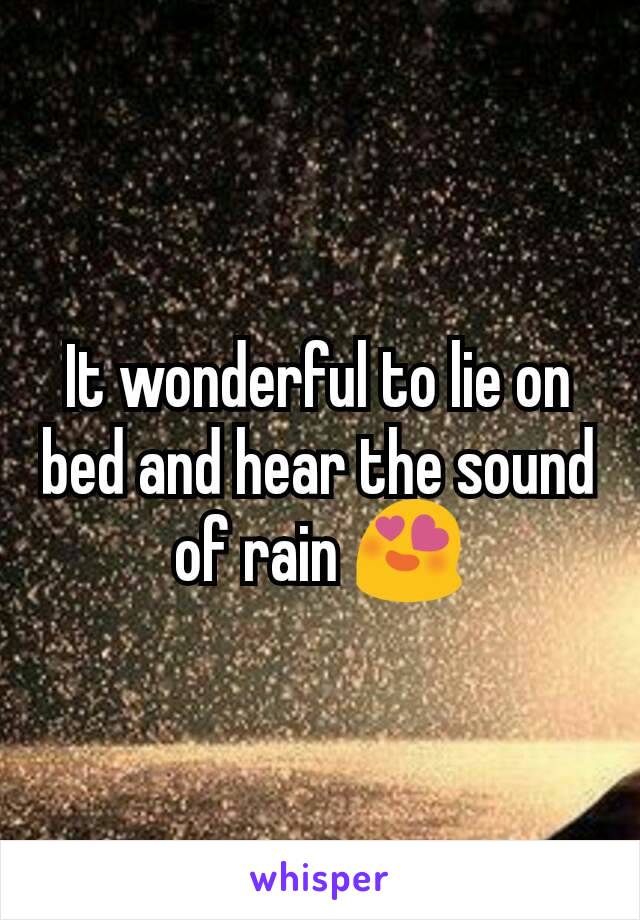 It wonderful to lie on bed and hear the sound of rain 😍