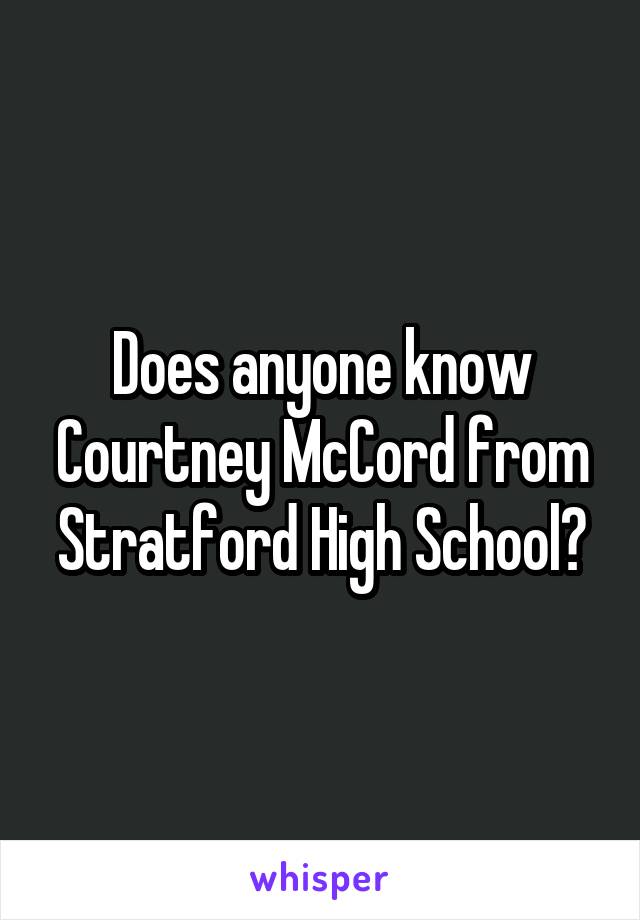 Does anyone know Courtney McCord from Stratford High School?