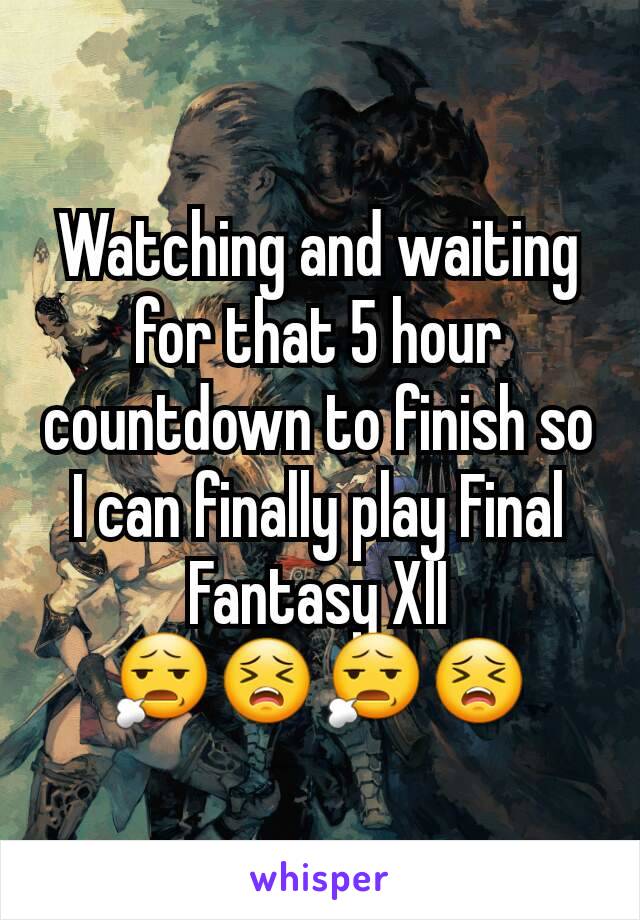 Watching and waiting for that 5 hour countdown to finish so I can finally play Final Fantasy XII
😧😣😧😣