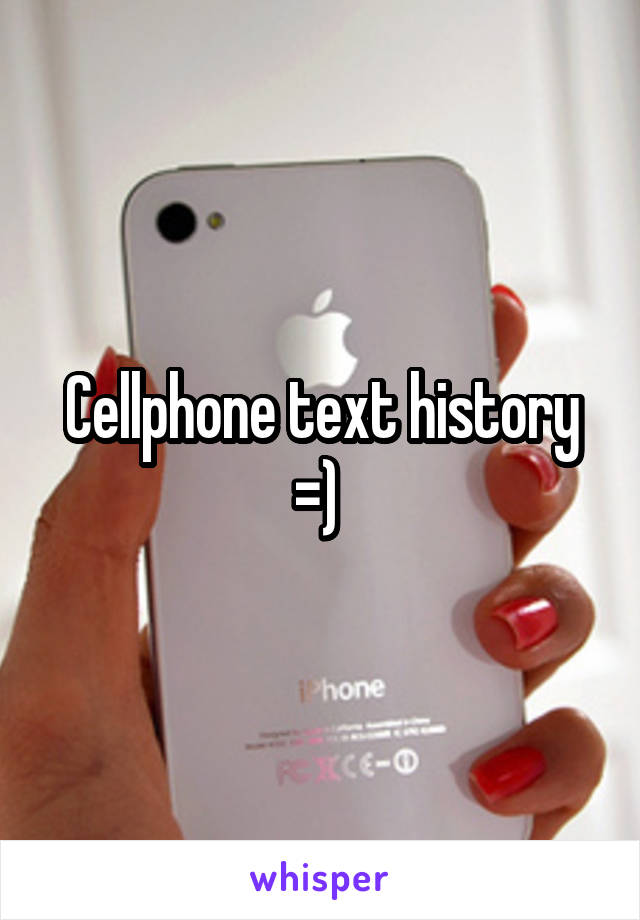 Cellphone text history =) 