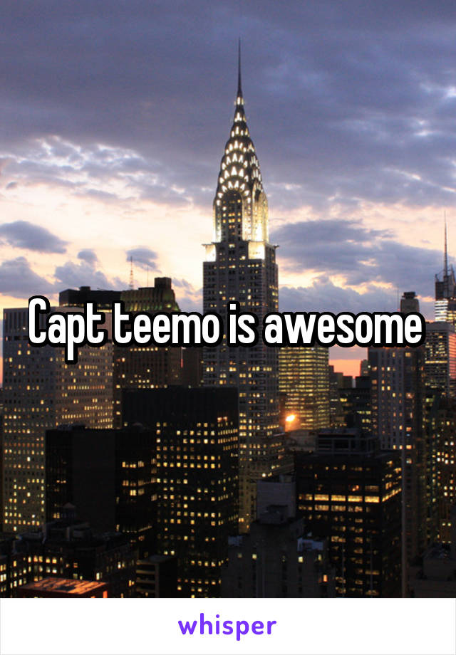 Capt teemo is awesome 