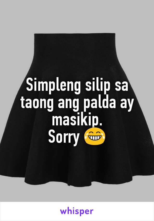 Simpleng silip sa taong ang palda ay masikip.
Sorry 😂