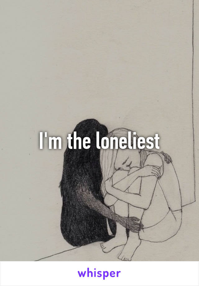 I'm the loneliest