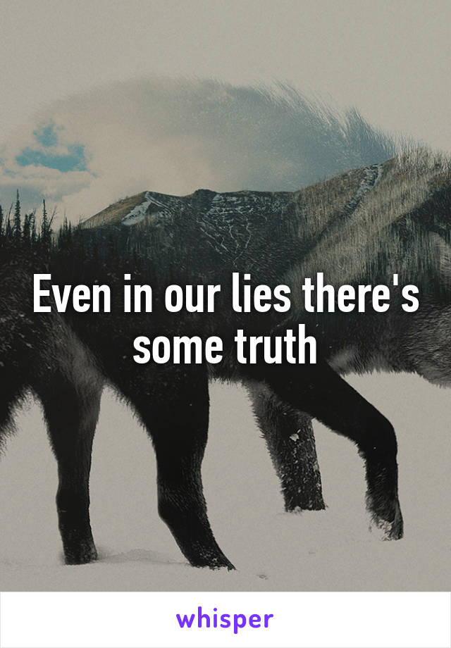 Even in our lies there's some truth