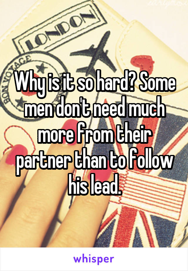 Why is it so hard? Some men don't need much more from their partner than to follow his lead.