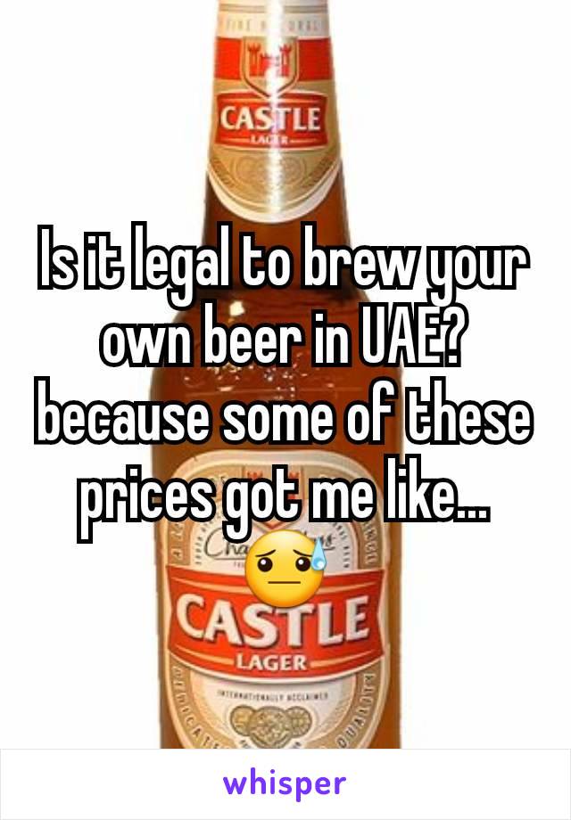 Is it legal to brew your own beer in UAE? because some of these prices got me like... 😓