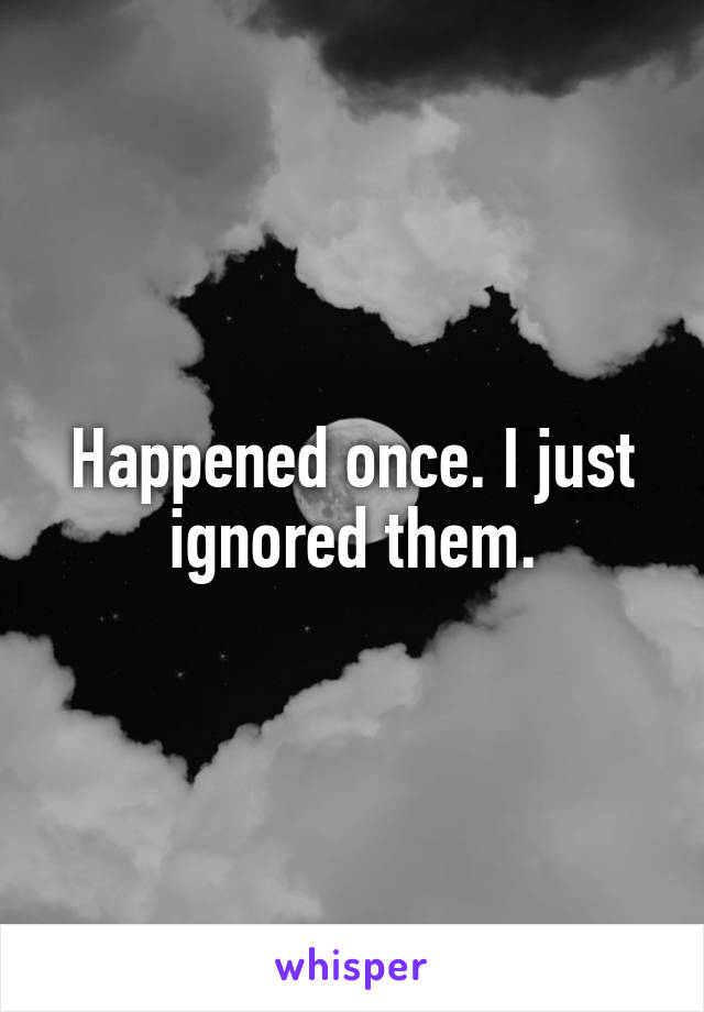 Happened once. I just ignored them.