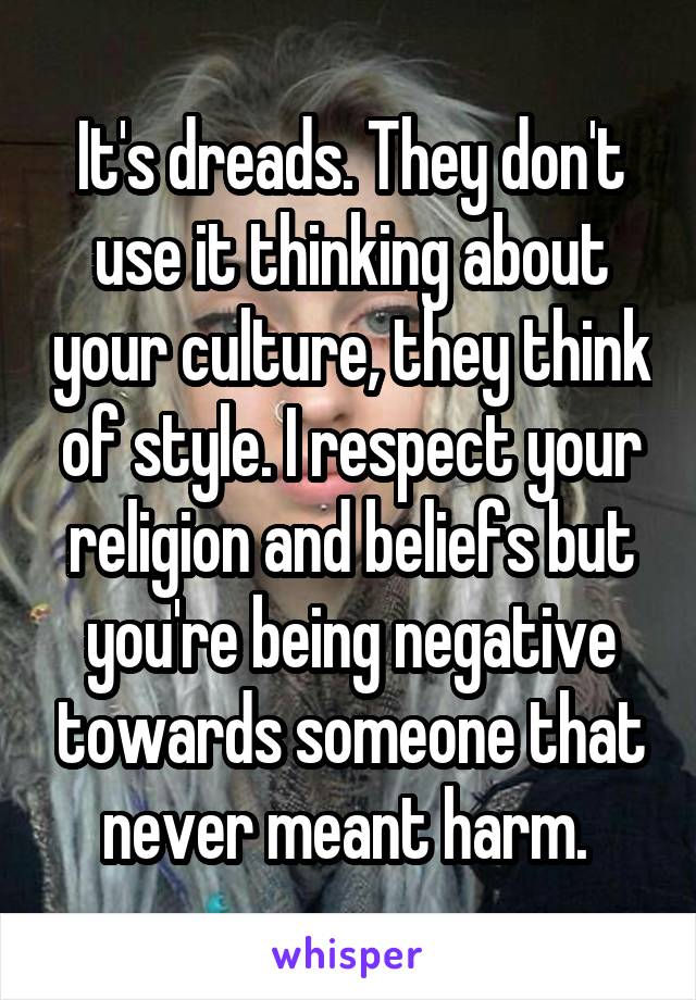 It's dreads. They don't use it thinking about your culture, they think of style. I respect your religion and beliefs but you're being negative towards someone that never meant harm. 