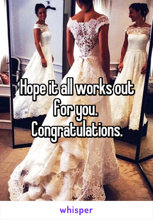 Hope it all works out for you. 
Congratulations.