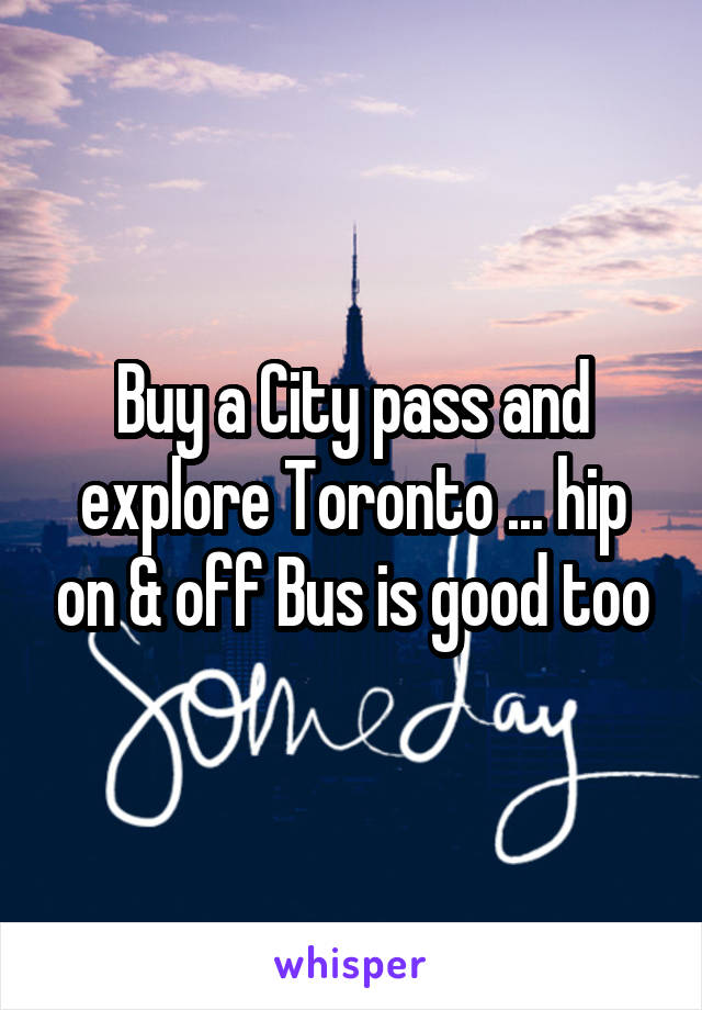 Buy a City pass and explore Toronto ... hip on & off Bus is good too