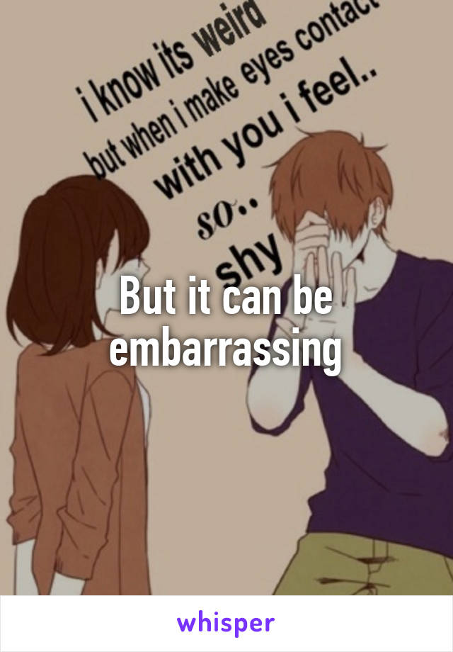 But it can be embarrassing