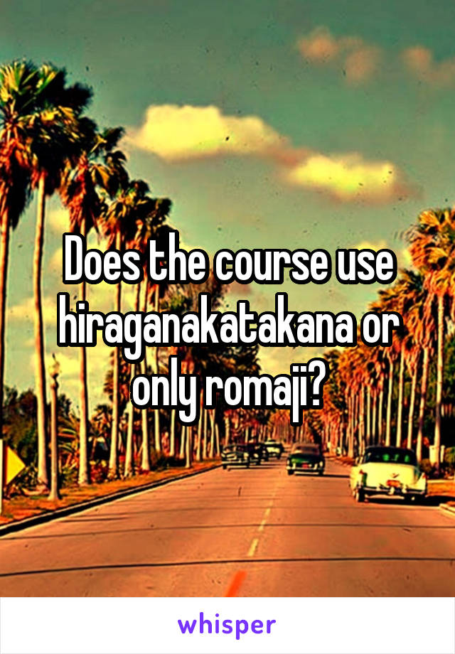 Does the course use hiragana\katakana or only romaji?