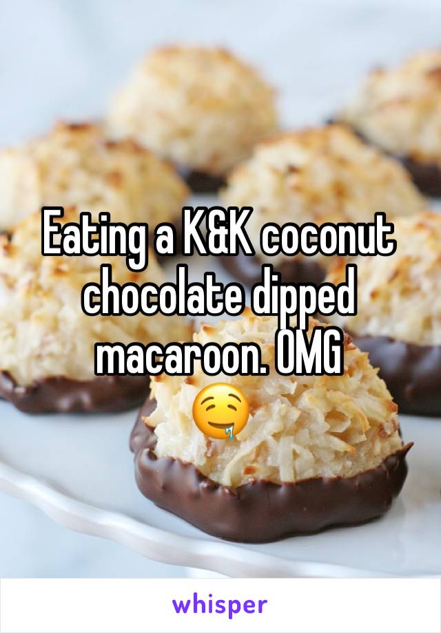 Eating a K&K coconut chocolate dipped macaroon. OMG 
🤤 