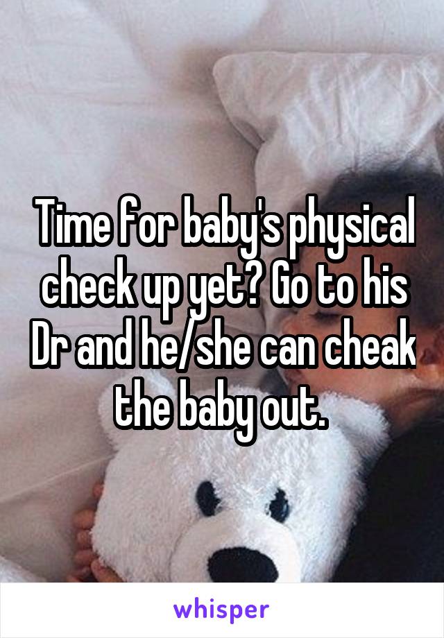 Time for baby's physical check up yet? Go to his Dr and he/she can cheak the baby out. 