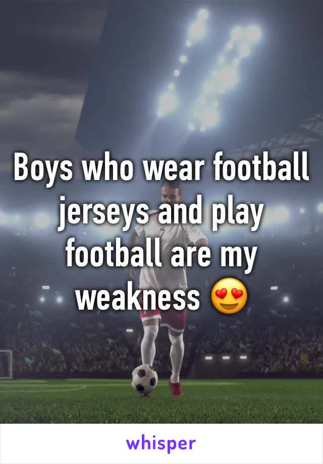 Boys who wear football jerseys and play football are my weakness 😍