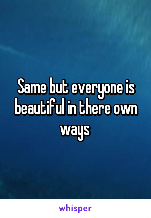 Same but everyone is beautiful in there own ways 