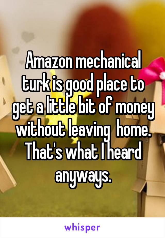 Amazon mechanical turk is good place to get a little bit of money without leaving  home. That's what I heard anyways.