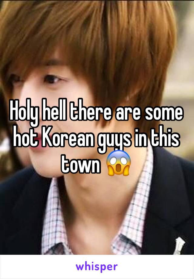 Holy hell there are some hot Korean guys in this town 😱