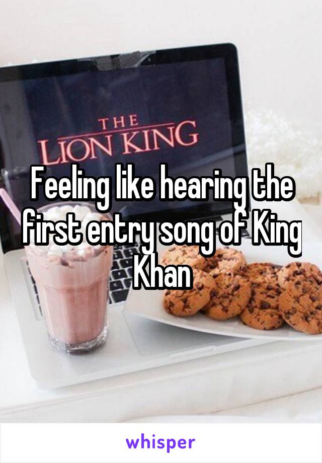 Feeling like hearing the first entry song of King Khan