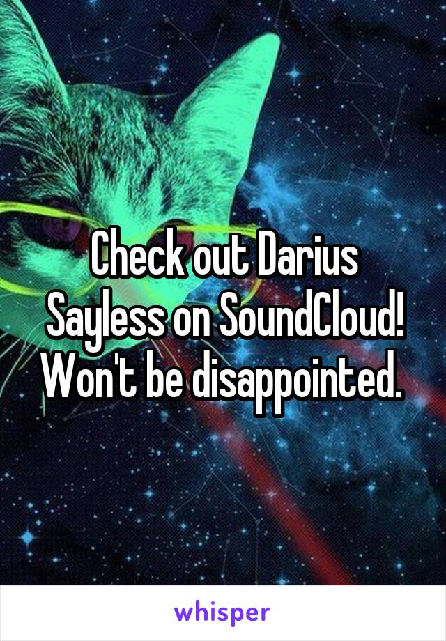 Check out Darius Sayless on SoundCloud! Won't be disappointed. 