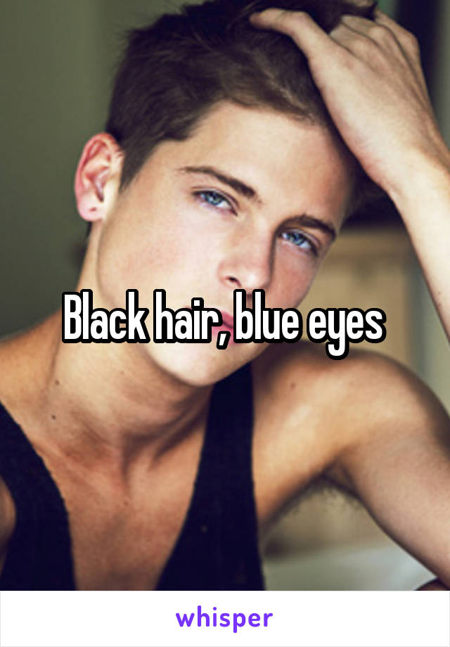 Black hair, blue eyes 