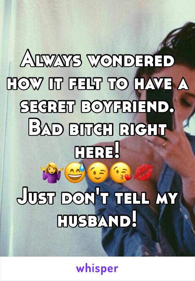 Always wondered how it felt to have a secret boyfriend.
Bad bitch right here!
🤷‍♀️😅😉😘💋
Just don't tell my husband!