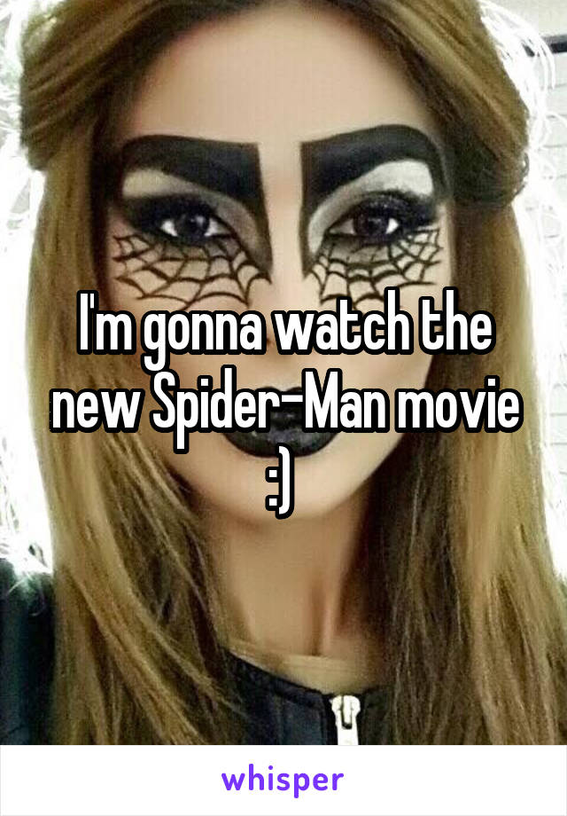 I'm gonna watch the new Spider-Man movie :) 