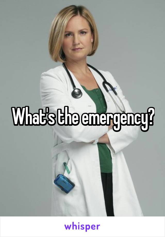 What's the emergency?