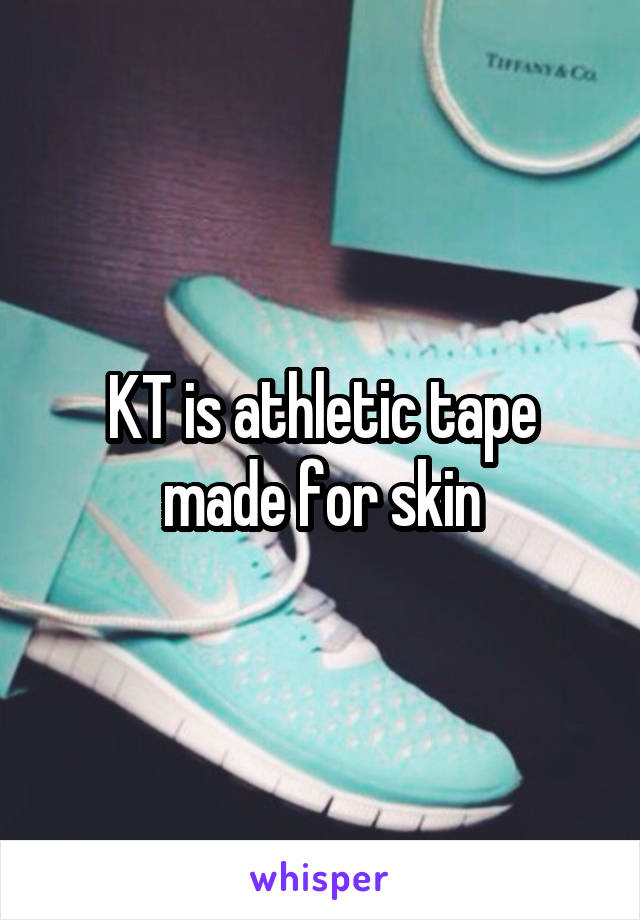 KT is athletic tape made for skin