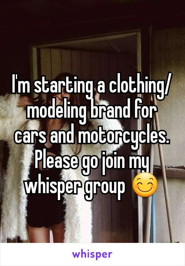 I'm starting a clothing/modeling brand for cars and motorcycles. Please go join my whisper group 😊